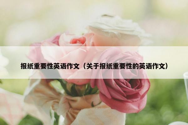 报纸重要性英语作文（关于报纸重要性的英语作文）