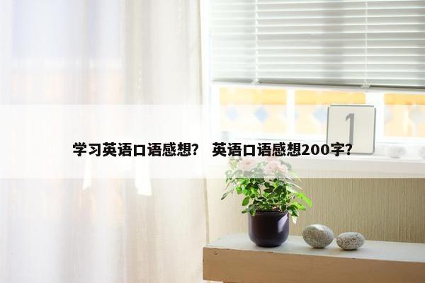 学习英语口语感想？ 英语口语感想200字？