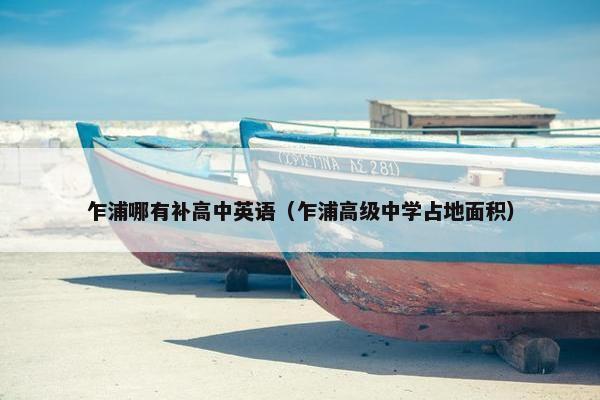乍浦哪有补高中英语（乍浦高级中学占地面积）