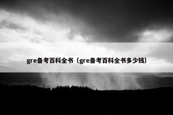 gre备考百科全书（gre备考百科全书多少钱）