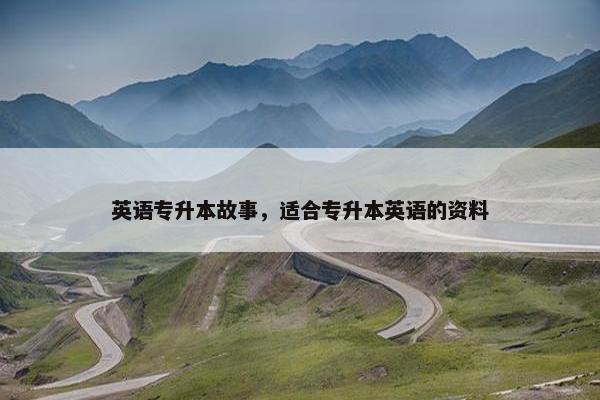 英语专升本故事，适合专升本英语的资料