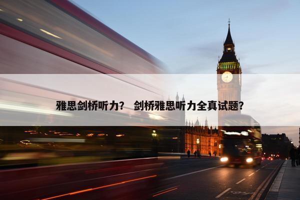 雅思剑桥听力？ 剑桥雅思听力全真试题？