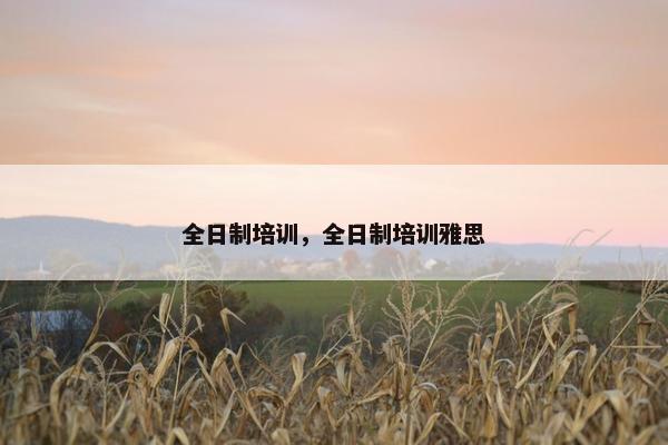 全日制培训，全日制培训雅思
