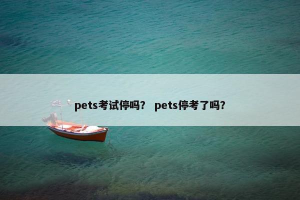 pets考试停吗？ pets停考了吗？