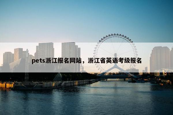 pets浙江报名网站，浙江省英语考级报名