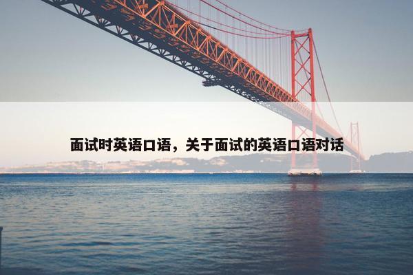 面试时英语口语，关于面试的英语口语对话