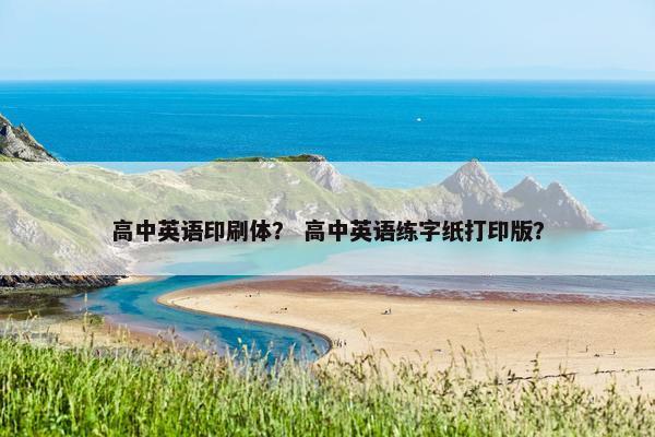 高中英语印刷体？ 高中英语练字纸打印版？