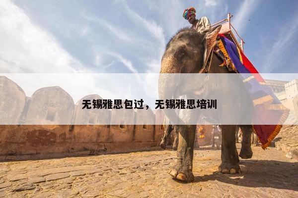无锡雅思包过，无锡雅思培训