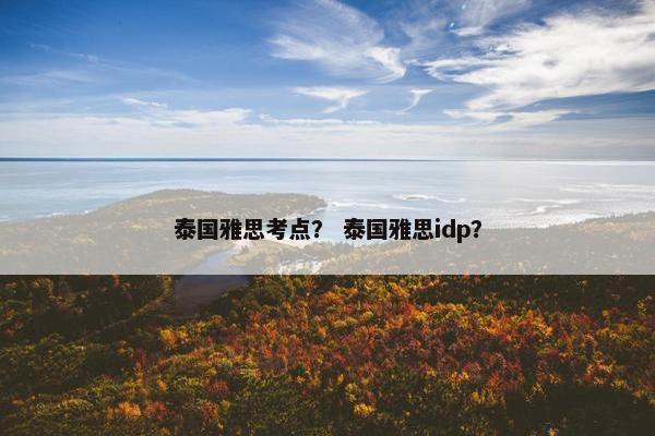 泰国雅思考点？ 泰国雅思idp？