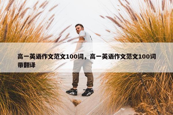 高一英语作文范文100词，高一英语作文范文100词带翻译
