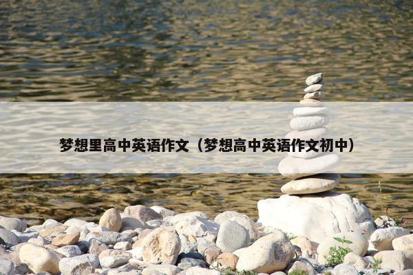 梦想里高中英语作文（梦想高中英语作文初中）