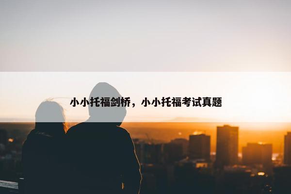 小小托福剑桥，小小托福考试真题