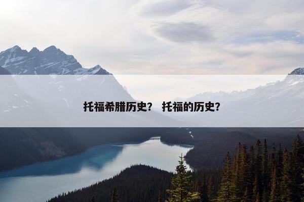 托福希腊历史？ 托福的历史？
