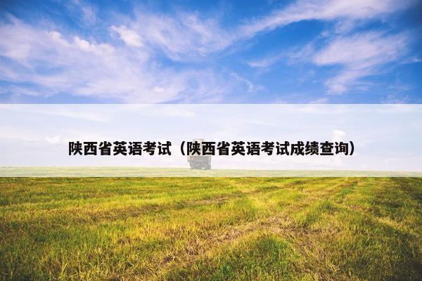 陕西省英语考试（陕西省英语考试成绩查询）