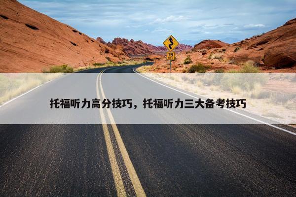 托福听力高分技巧，托福听力三大备考技巧