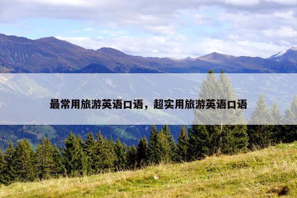 最常用旅游英语口语，超实用旅游英语口语