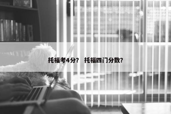 托福考4分？ 托福四门分数？