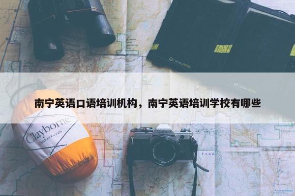 南宁英语口语培训机构，南宁英语培训学校有哪些