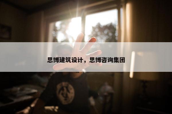 思博建筑设计，思博咨询集团