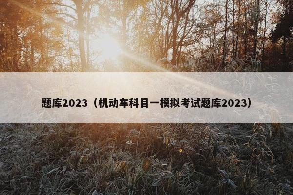 题库2023（机动车科目一模拟考试题库2023）