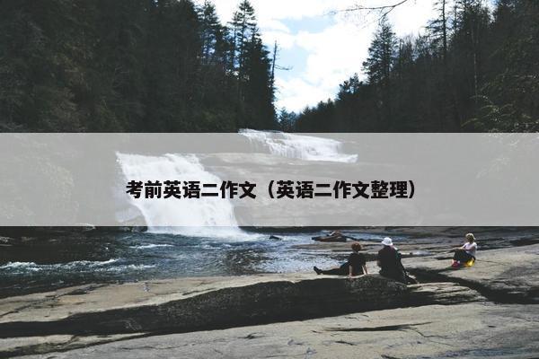 考前英语二作文（英语二作文整理）