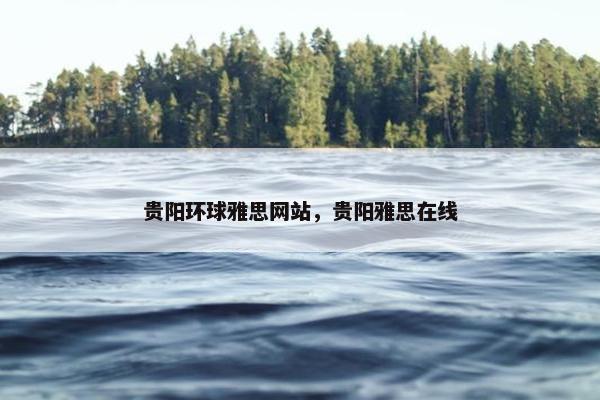 贵阳环球雅思网站，贵阳雅思在线