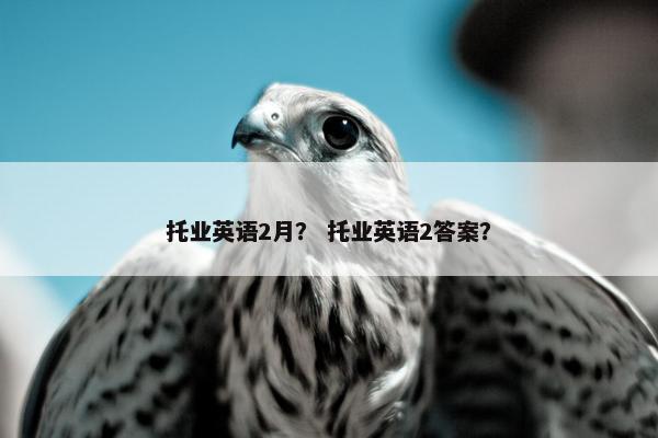 托业英语2月？ 托业英语2答案？