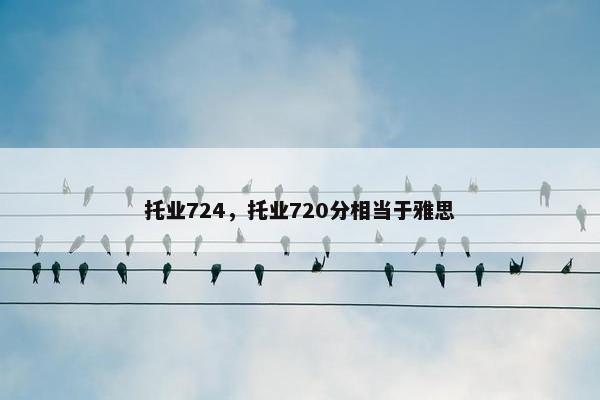 托业724，托业720分相当于雅思
