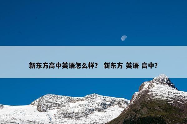 新东方高中英语怎么样？ 新东方 英语 高中？