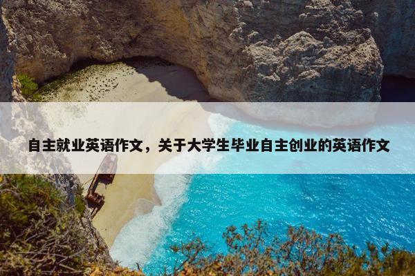 自主就业英语作文，关于大学生毕业自主创业的英语作文