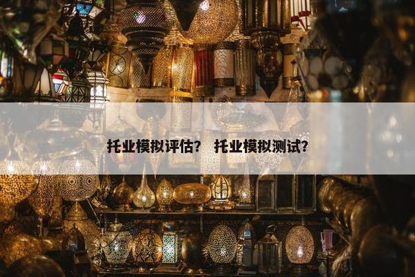 托业模拟评估？ 托业模拟测试？
