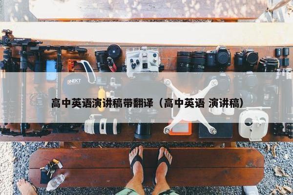 高中英语演讲稿带翻译（高中英语 演讲稿）