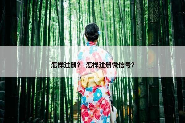 怎样注册？ 怎样注册微信号？