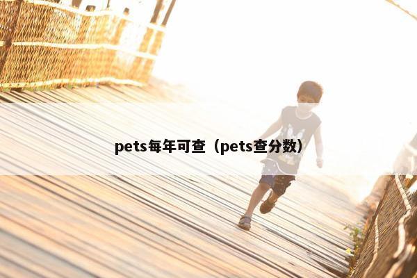 pets每年可查（pets查分数）