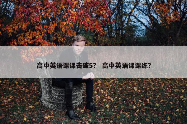 高中英语课课击破5？ 高中英语课课练？
