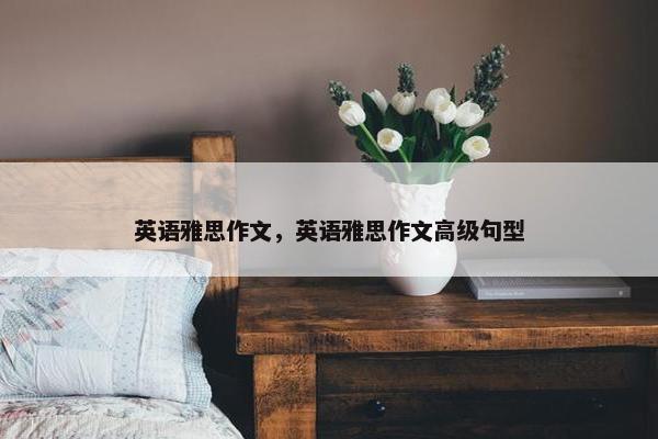 英语雅思作文，英语雅思作文高级句型