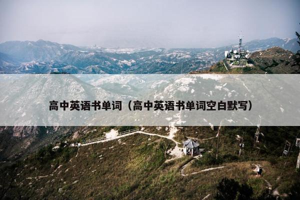 高中英语书单词（高中英语书单词空白默写）