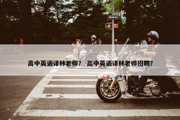 高中英语译林老师？ 高中英语译林老师招聘？