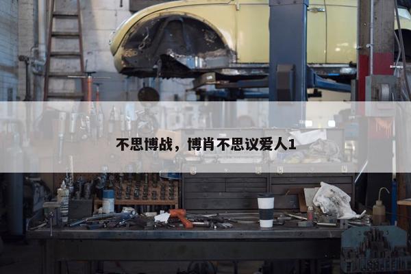不思博战，博肖不思议爱人1
