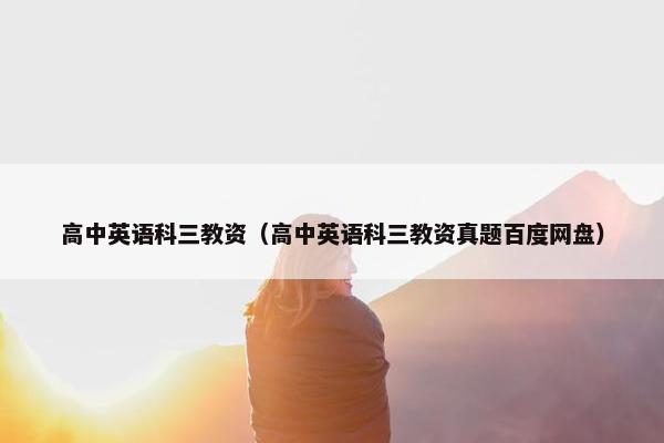 高中英语科三教资（高中英语科三教资真题百度网盘）