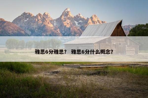 雅思6分雅思？ 雅思6分什么概念？