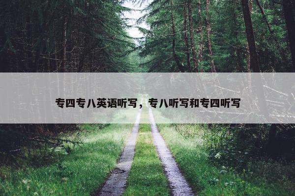 专四专八英语听写，专八听写和专四听写
