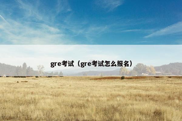 gre考试（gre考试怎么报名）