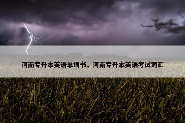 河南专升本英语单词书，河南专升本英语考试词汇