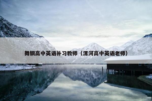舞钢高中英语补习教师（漯河高中英语老师）