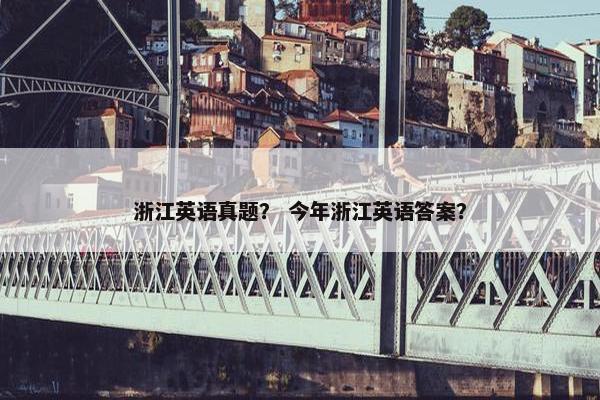 浙江英语真题？ 今年浙江英语答案？