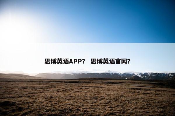 思博英语APP？ 思博英语官网？