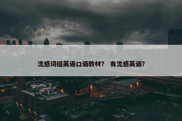 流感词组英语口语教材？ 有流感英语？