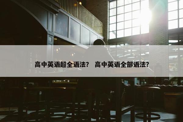 高中英语超全语法？ 高中英语全部语法？