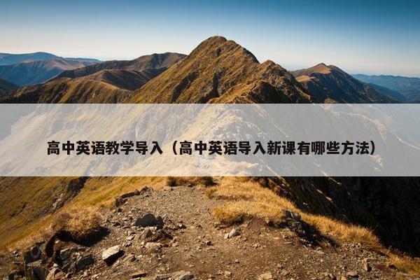 高中英语教学导入（高中英语导入新课有哪些方法）